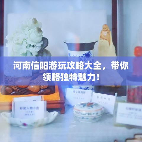 河南信阳游玩攻略大全，带你领略独特魅力！