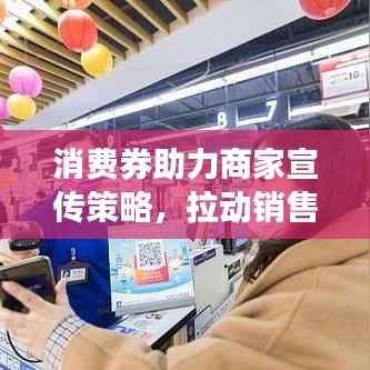 消费券助力商家宣传策略，拉动销售增长，共创双赢未来！