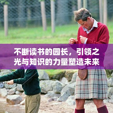 不断读书的园长，引领之光与知识的力量塑造未来领袖风采