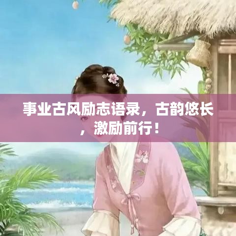 事业古风励志语录，古韵悠长，激励前行！