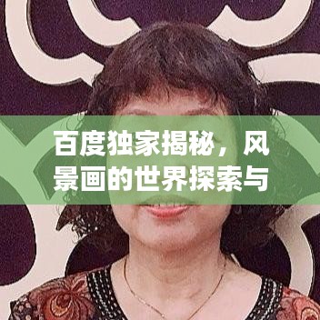 百度独家揭秘，风景画的世界探索与艺术之旅