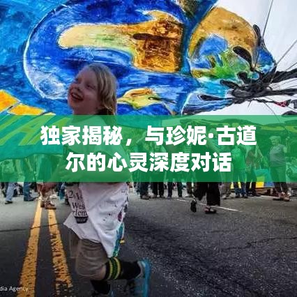 独家揭秘，与珍妮·古道尔的心灵深度对话