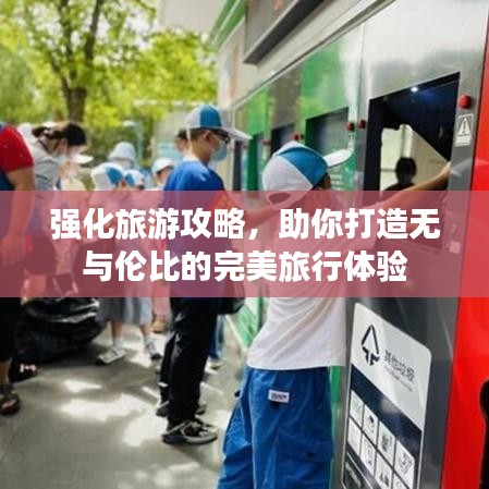 强化旅游攻略，助你打造无与伦比的完美旅行体验