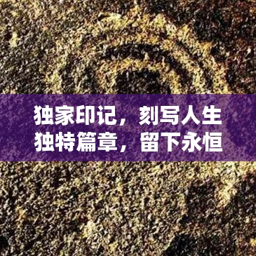 独家印记，刻写人生独特篇章，留下永恒记忆