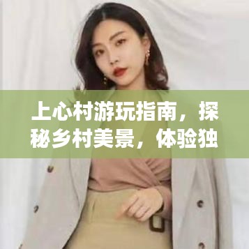 上心村游玩指南，探秘乡村美景，体验独特风情！