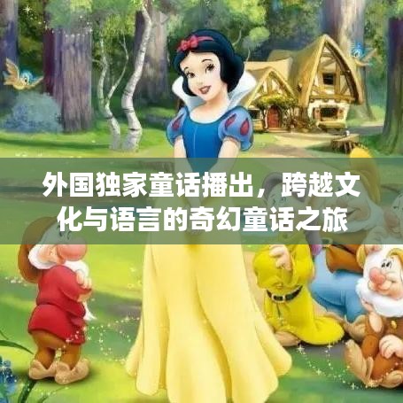 外国独家童话播出，跨越文化与语言的奇幻童话之旅