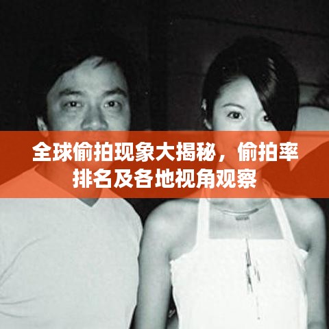 全球偷拍现象大揭秘，偷拍率排名及各地视角观察