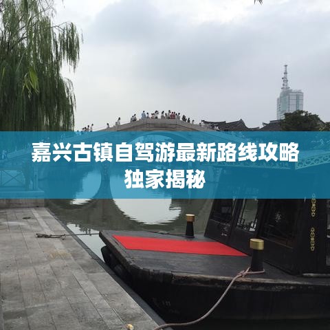 嘉兴古镇自驾游最新路线攻略独家揭秘