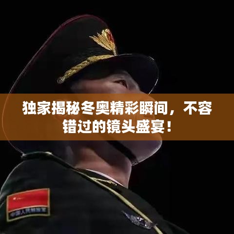 独家揭秘冬奥精彩瞬间，不容错过的镜头盛宴！