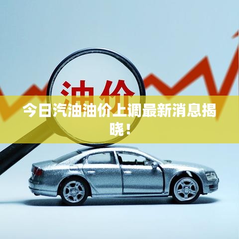 今日汽油油价上调最新消息揭晓！