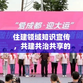 住建领域知识宣传，共建共治共享的关键一环，助力美好城市建设！