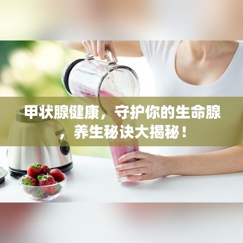 甲状腺健康，守护你的生命腺，养生秘诀大揭秘！