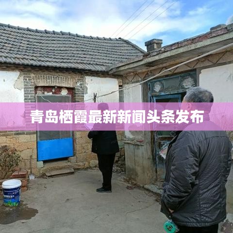 青岛栖霞最新新闻头条发布