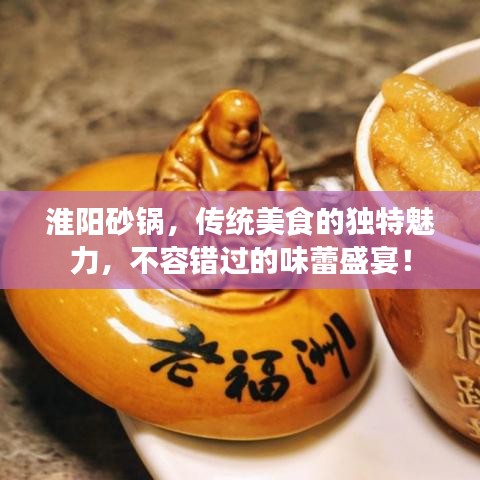 淮阳砂锅，传统美食的独特魅力，不容错过的味蕾盛宴！