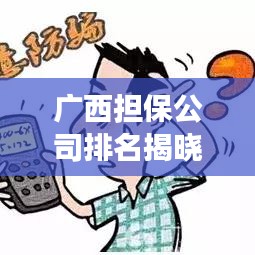 广西担保公司排名揭晓，行业影响力榜单重磅出炉！