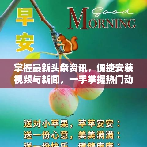 掌握最新头条资讯，便捷安装视频与新闻，一手掌握热门动态