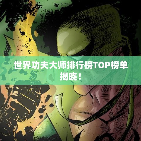 世界功夫大师排行榜TOP榜单揭晓！