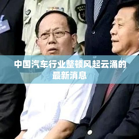 中国汽车行业整顿风起云涌的最新消息