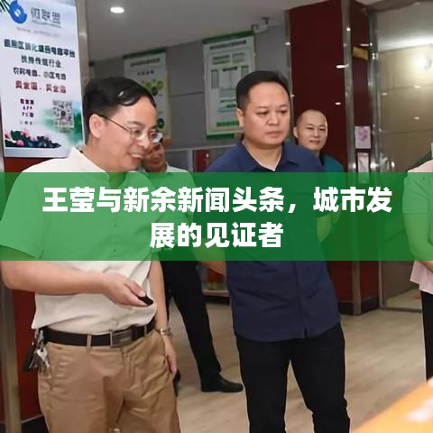王莹与新余新闻头条，城市发展的见证者