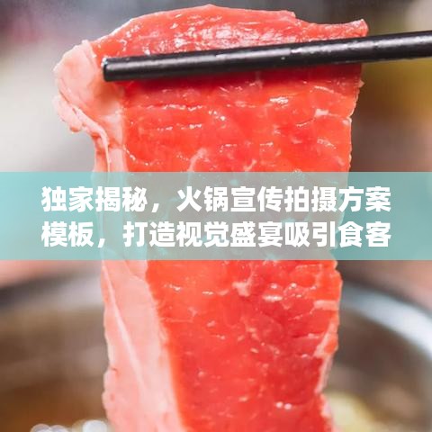 独家揭秘，火锅宣传拍摄方案模板，打造视觉盛宴吸引食客目光！