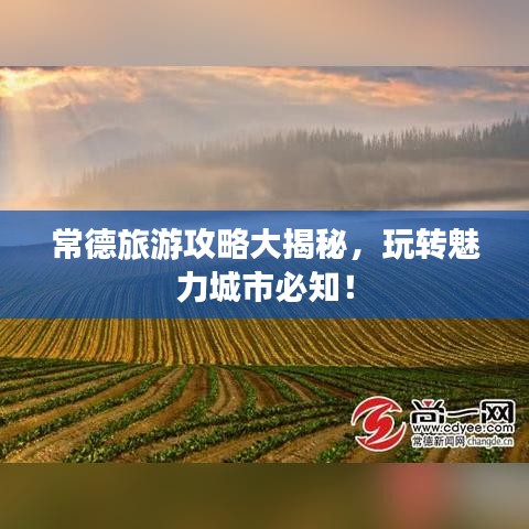 常德旅游攻略大揭秘，玩转魅力城市必知！