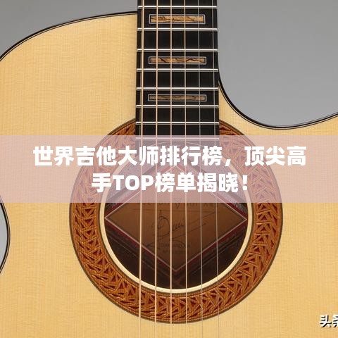 世界吉他大师排行榜，顶尖高手TOP榜单揭晓！