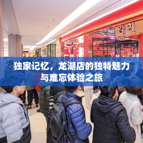 独家记忆，龙湖店的独特魅力与难忘体验之旅