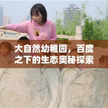 大自然幼稚园，百度之下的生态奥秘探索