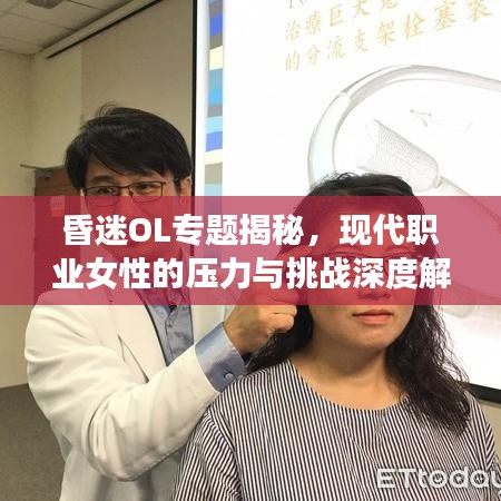 昏迷OL专题揭秘，现代职业女性的压力与挑战深度解析