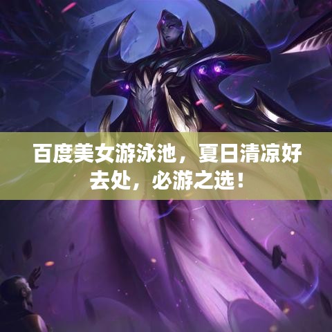 百度美女游泳池，夏日清凉好去处，必游之选！