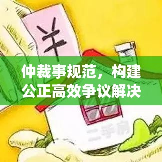 仲裁事规范，构建公正高效争议解决机制之道