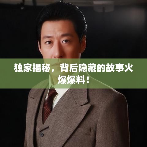 独家揭秘，背后隐藏的故事火爆爆料！