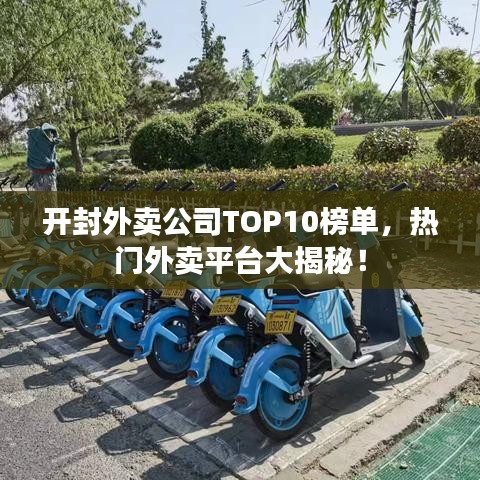 开封外卖公司TOP10榜单，热门外卖平台大揭秘！