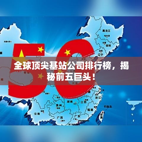 全球顶尖基站公司排行榜，揭秘前五巨头！