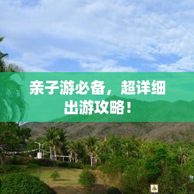 亲子游必备，超详细出游攻略！