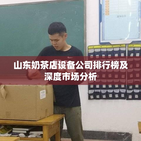 山东奶茶店设备公司排行榜及深度市场分析