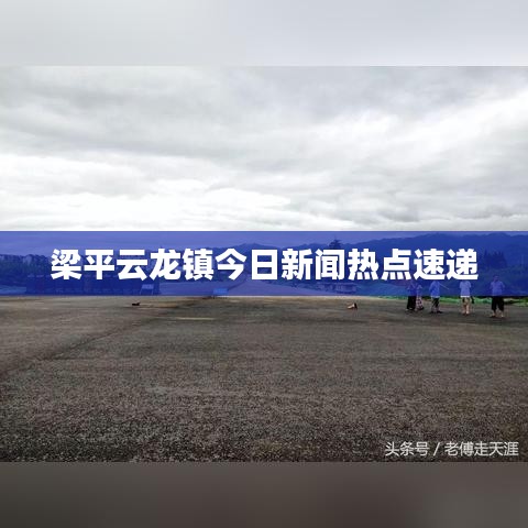 梁平云龙镇今日新闻热点速递