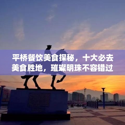 平桥餐饮美食探秘，十大必去美食胜地，璀璨明珠不容错过