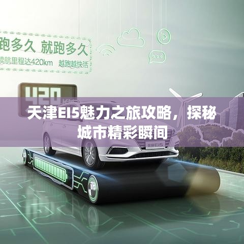 天津EI5魅力之旅攻略，探秘城市精彩瞬间