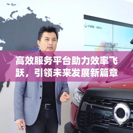 高效服务平台助力效率飞跃，引领未来发展新篇章