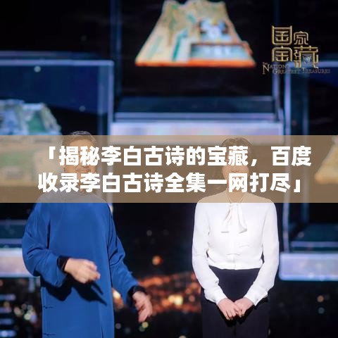 「揭秘李白古诗的宝藏，百度收录李白古诗全集一网打尽」