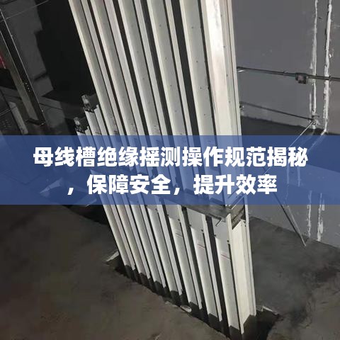 母线槽绝缘摇测操作规范揭秘，保障安全，提升效率