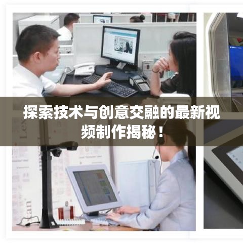 探索技术与创意交融的最新视频制作揭秘！