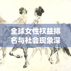 全球女性权益排名与社会现象深度解析