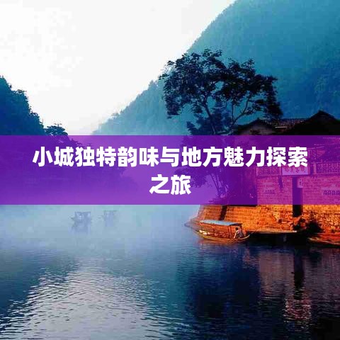 小城独特韵味与地方魅力探索之旅