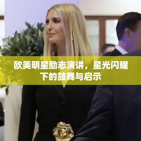 欧美明星励志演讲，星光闪耀下的鼓舞与启示