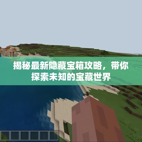 揭秘最新隐藏宝箱攻略，带你探索未知的宝藏世界