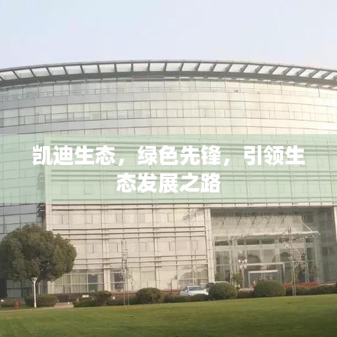 凯迪生态，绿色先锋，引领生态发展之路