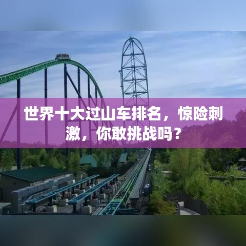 世界十大过山车排名，惊险刺激，你敢挑战吗？