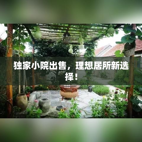 独家小院出售，理想居所新选择！